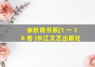 余秋雨书系(1 一 18 卷 )长江文艺出版社